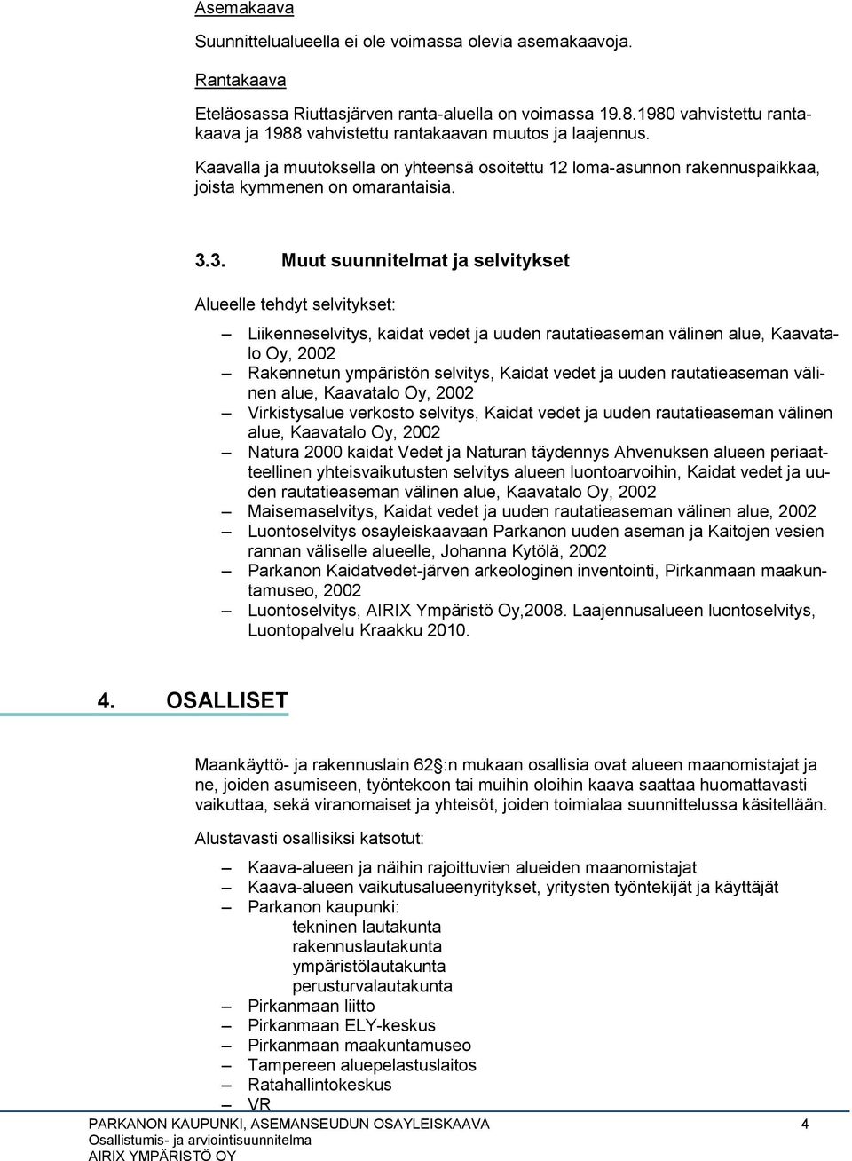 3. Muut suunnitelmat ja selvitykset Alueelle tehdyt selvitykset: Liikenneselvitys, kaidat vedet ja uuden rautatieaseman välinen alue, Kaavatalo Oy, 2002 Rakennetun ympäristön selvitys, Kaidat vedet