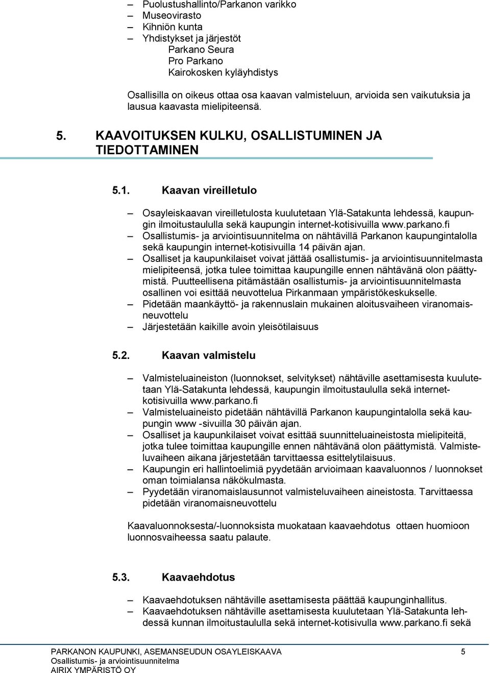 Kaavan vireilletulo Osayleiskaavan vireilletulosta kuulutetaan Ylä-Satakunta lehdessä, kaupungin ilmoitustaululla sekä kaupungin internet-kotisivuilla www.parkano.