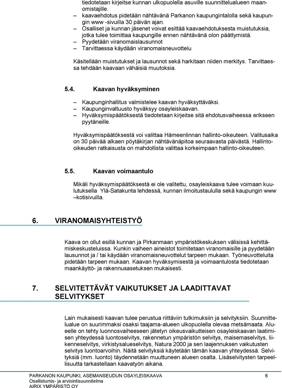 Pyydetään viranomaislausunnot Tarvittaessa käydään viranomaisneuvottelu Käsitellään muistutukset ja lausunnot sekä harkitaan niiden merkitys. Tarvittaessa tehdään kaavaan vähäisiä muutoksia. 5.4.