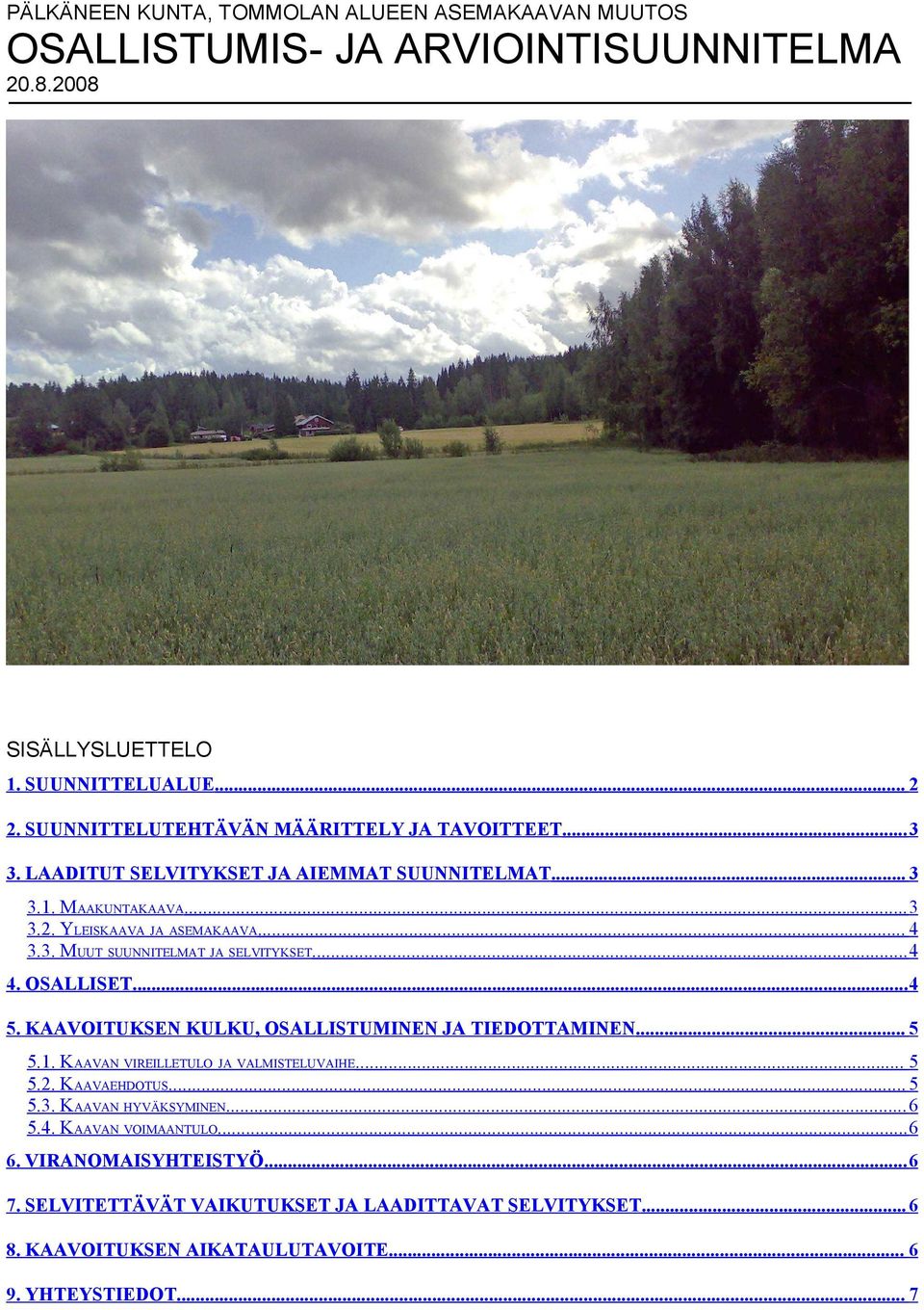 ..4 4. OSALLISET...4 5. KAAVOITUKSEN KULKU, OSALLISTUMINEN JA TIEDOTTAMINEN... 5 5.1. KAAVAN VIREILLETULO JA VALMISTELUVAIHE... 5 5.2. KAAVAEHDOTUS... 5 5.3.