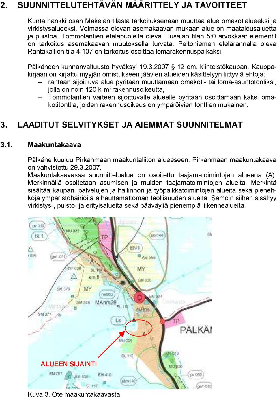 Peltoniemen etelärannalla oleva Rantakallion tila 4:107 on tarkoitus osoittaa lomarakennuspaikaksi. Pälkäneen kunnanvaltuusto hyväksyi 19.3.2007 12 em. kiinteistökaupan.