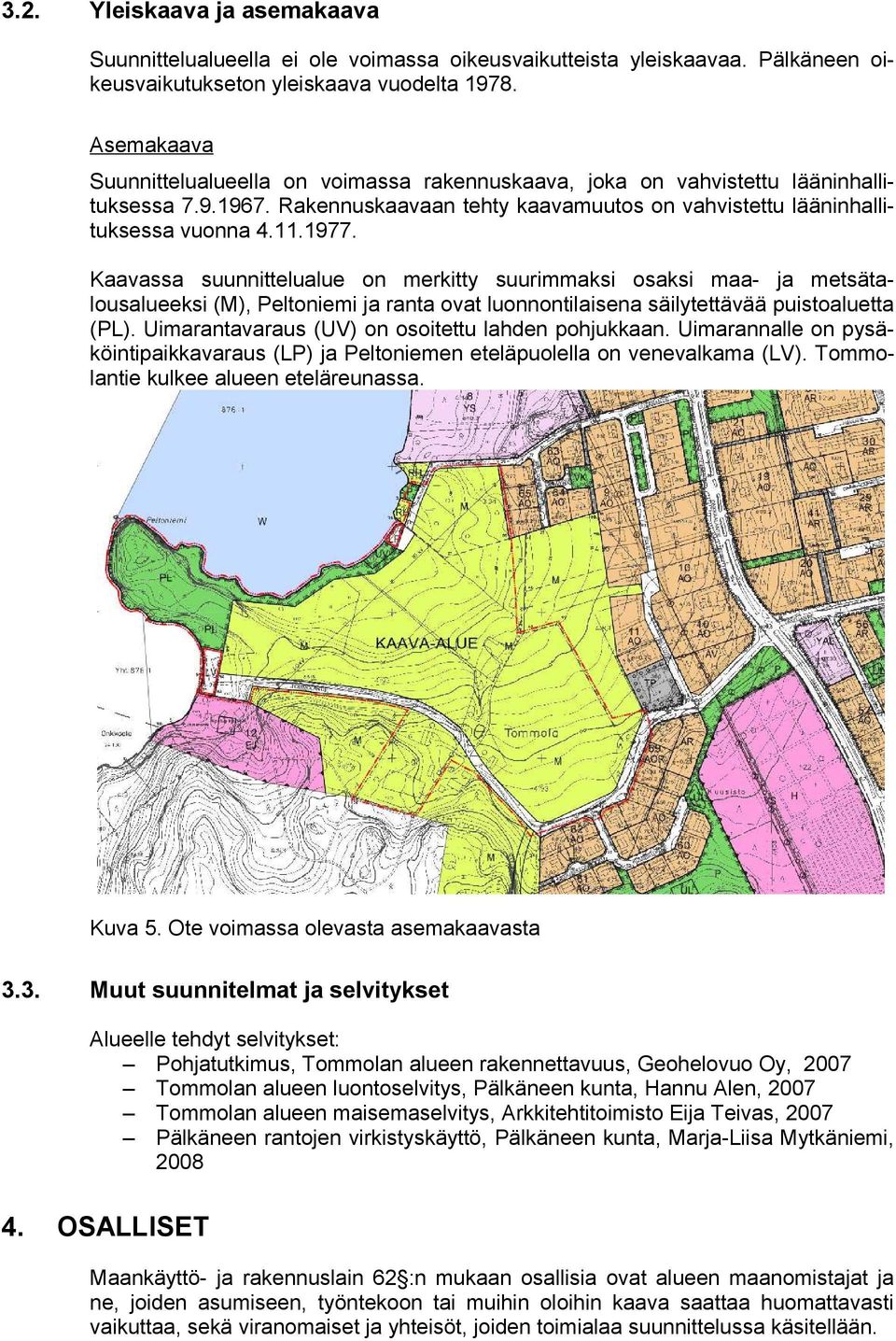 Kaavassa suunnittelualue on merkitty suurimmaksi osaksi maa- ja metsätalousalueeksi (M), Peltoniemi ja ranta ovat luonnontilaisena säilytettävää puistoaluetta (PL).