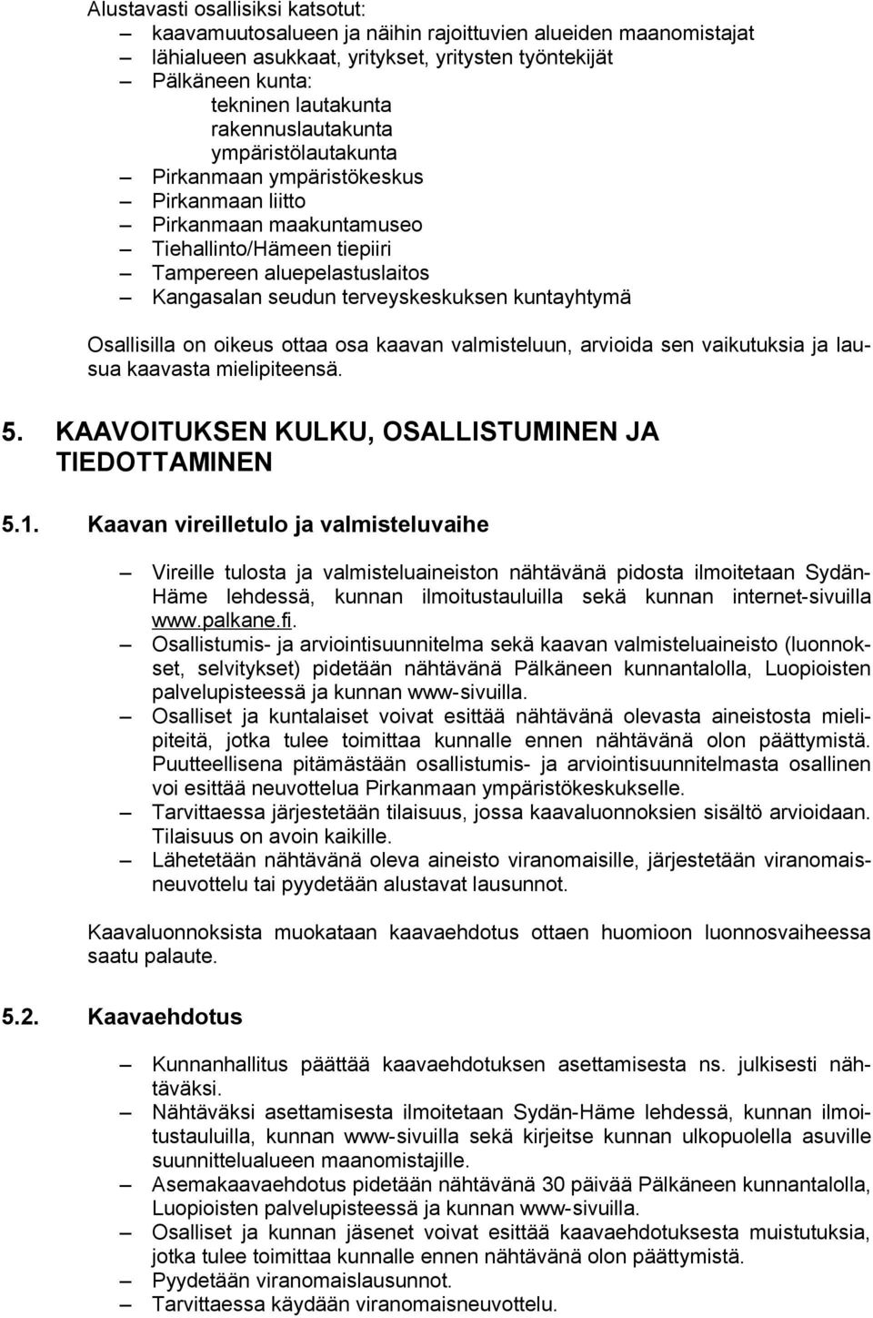 terveyskeskuksen kuntayhtymä Osallisilla on oikeus ottaa osa kaavan valmisteluun, arvioida sen vaikutuksia ja lausua kaavasta mielipiteensä. 5. KAAVOITUKSEN KULKU, OSALLISTUMINEN JA TIEDOTTAMINEN 5.1.