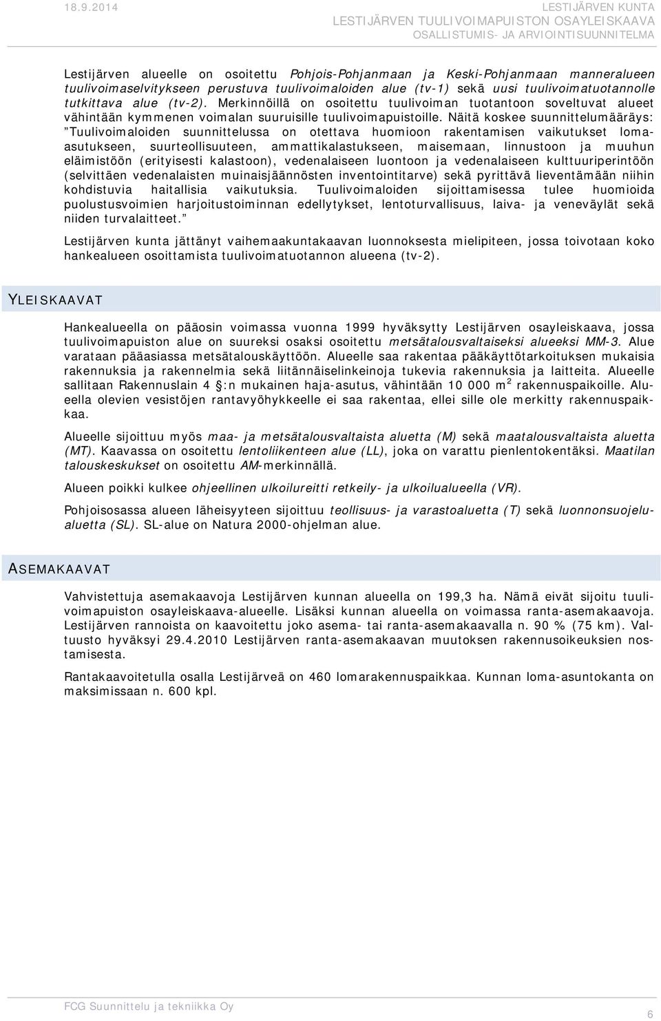 Näitä kskee suunnittelumääräys: Tuulivimaliden suunnittelussa n tettava humin rakentamisen vaikutukset lmaasutukseen, suurtellisuuteen, ammattikalastukseen, maisemaan, linnustn ja muuhun eläimistöön