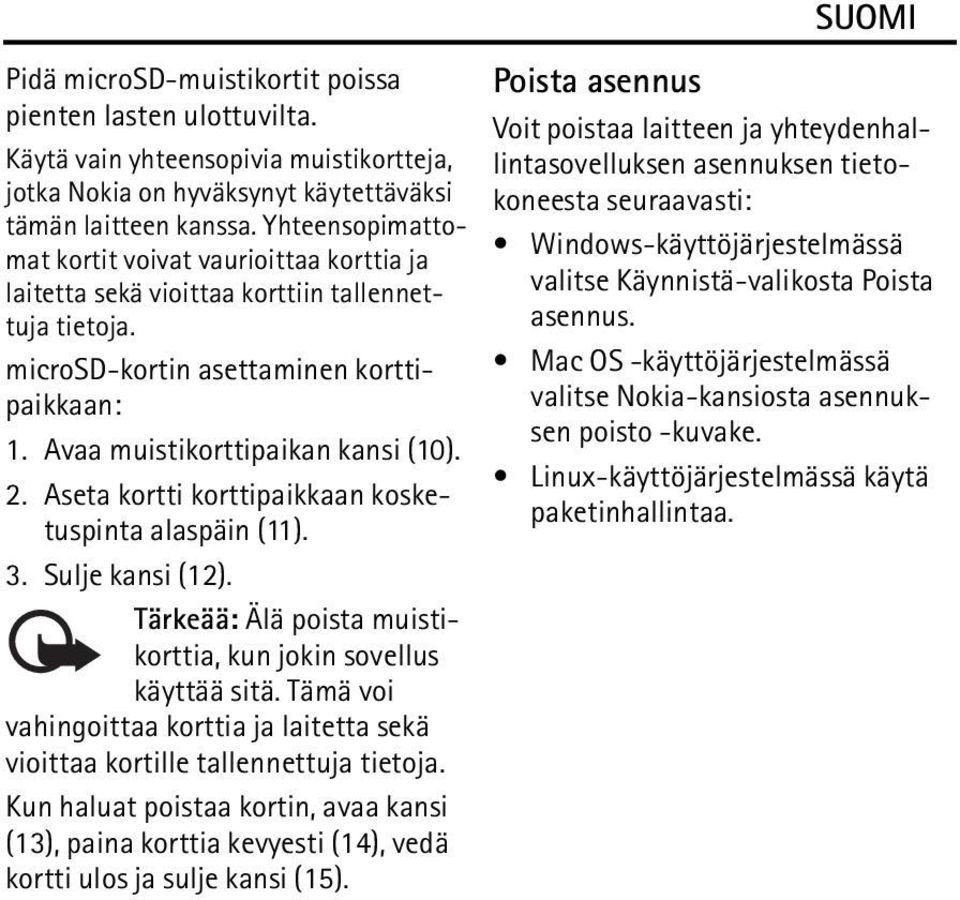 Aseta kortti korttipaikkaan kosketuspinta alaspäin (11). 3. Sulje kansi (12). Tärkeää: Älä poista muistikorttia, kun jokin sovellus käyttää sitä.