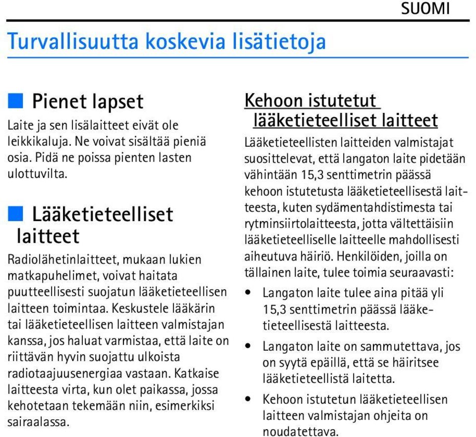 Keskustele lääkärin tai lääketieteellisen laitteen valmistajan kanssa, jos haluat varmistaa, että laite on riittävän hyvin suojattu ulkoista radiotaajuusenergiaa vastaan.