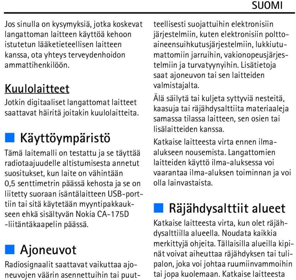 Käyttöympäristö Tämä laitemalli on testattu ja se täyttää radiotaajuudelle altistumisesta annetut suositukset, kun laite on vähintään 0,5 senttimetrin päässä kehosta ja se on liitetty suoraan