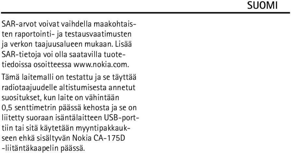 Tämä laitemalli on testattu ja se täyttää radiotaajuudelle altistumisesta annetut suositukset, kun laite on vähintään