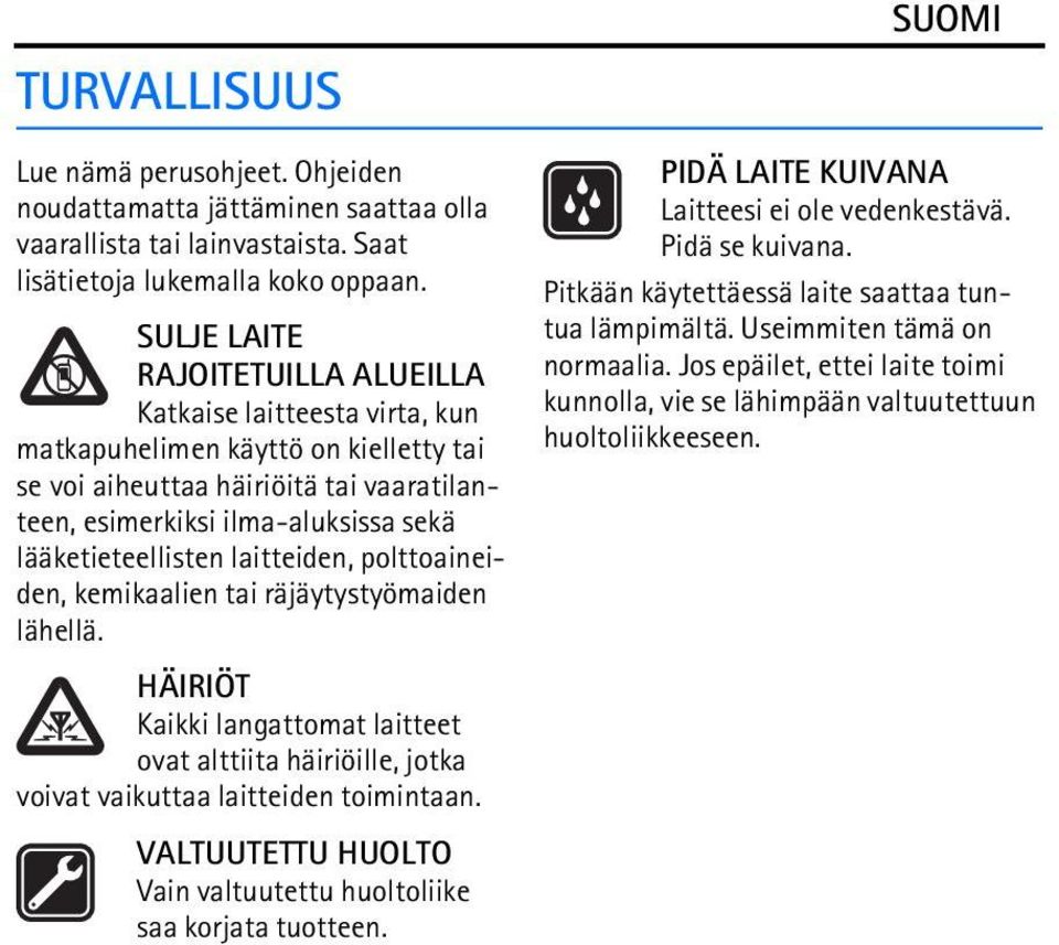 lääketieteellisten laitteiden, polttoaineiden, kemikaalien tai räjäytystyömaiden lähellä. HÄIRIÖT Kaikki langattomat laitteet ovat alttiita häiriöille, jotka voivat vaikuttaa laitteiden toimintaan.