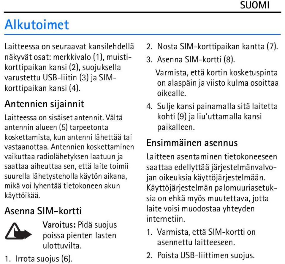 Antennien koskettaminen vaikuttaa radiolähetyksen laatuun ja saattaa aiheuttaa sen, että laite toimii suurella lähetysteholla käytön aikana, mikä voi lyhentää tietokoneen akun käyttöikää.