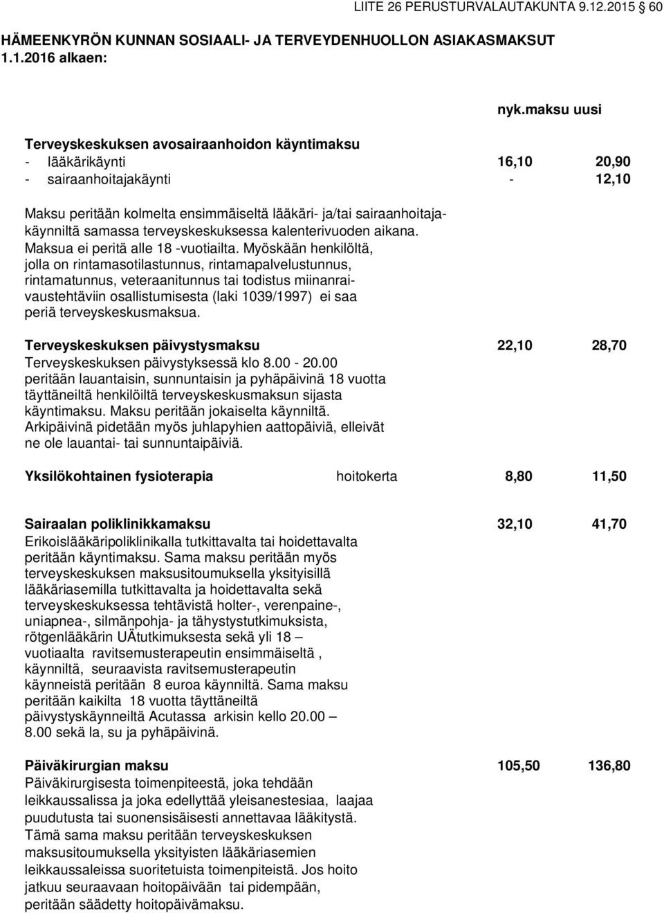 peritään kolmelta ensimmäiseltä lääkäri- ja/tai sairaanhoitajakäynniltä samassa terveyskeskuksessa kalenterivuoden aikana. Maksua ei peritä alle 18 -vuotiailta.