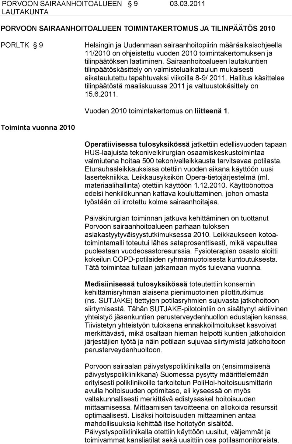 ja tilinpäätöksen laatiminen. Sairaanhoitoalueen lautakuntien tilinpäätöskäsittely on valmisteluaikataulun mukaisesti aikataulutettu tapahtuvaksi viikoilla 8-9/ 2011.