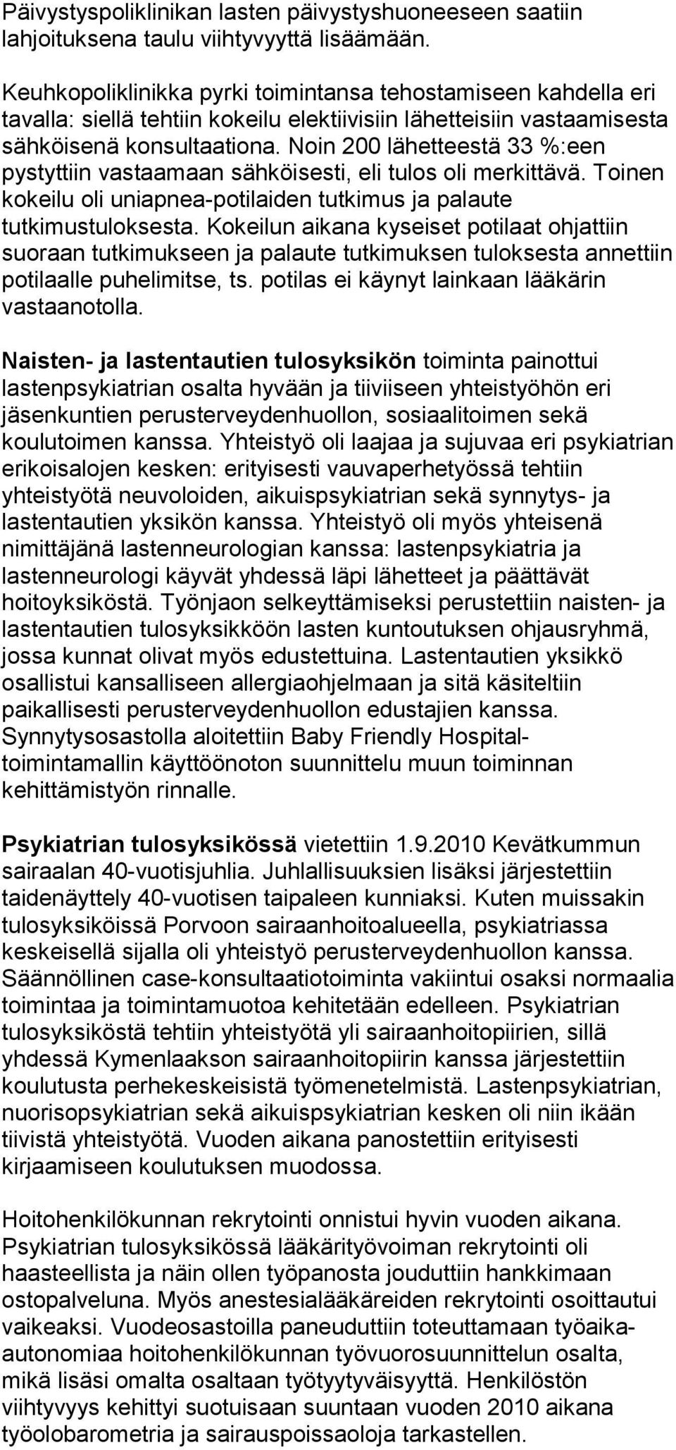 Noin 200 lähetteestä 33 %:een pystyttiin vastaamaan sähköisesti, eli tulos oli merkittävä. Toinen kokeilu oli uniapnea-potilaiden tutkimus ja palaute tutkimustuloksesta.