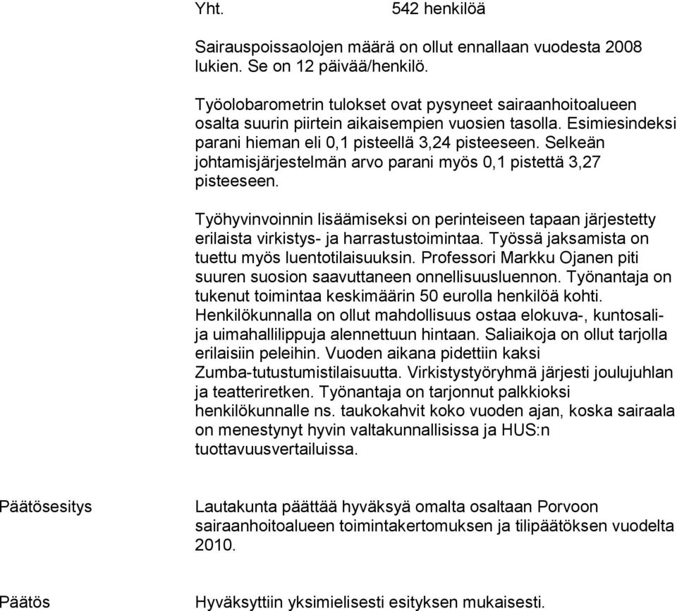 Selkeän johtamisjärjestelmän arvo parani myös 0,1 pistettä 3,27 pisteeseen. Työhyvinvoinnin lisäämiseksi on perinteiseen tapaan järjestetty erilaista virkistys- ja harrastustoimintaa.