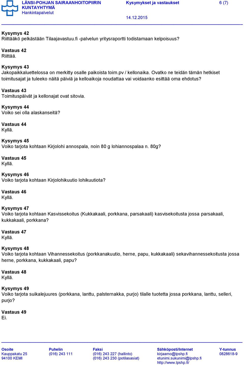 Ovatko ne teidän tämän hetkiset toimitusajat ja tuleeko näitä päiviä ja kelloaikoja noudattaa vai voidaanko esittää oma ehdotus? Vastaus 43 Toimituspäivät ja kellonajat ovat sitovia.