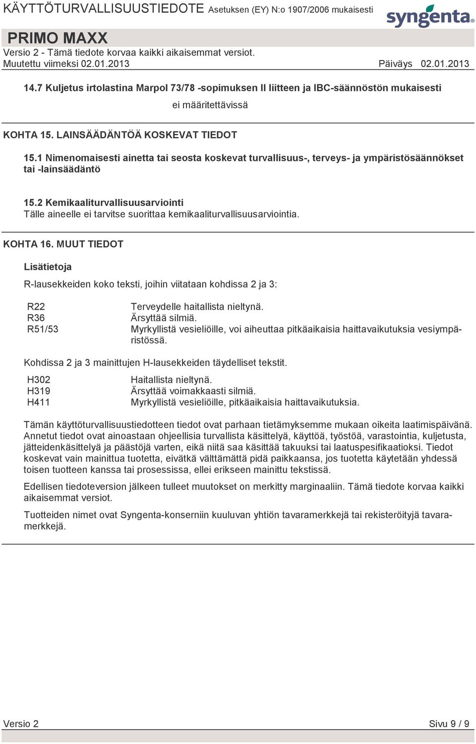 2 Kemikaaliturvallisuusarviointi Tälle aineelle ei tarvitse suorittaa kemikaaliturvallisuusarviointia. KOHTA 16.