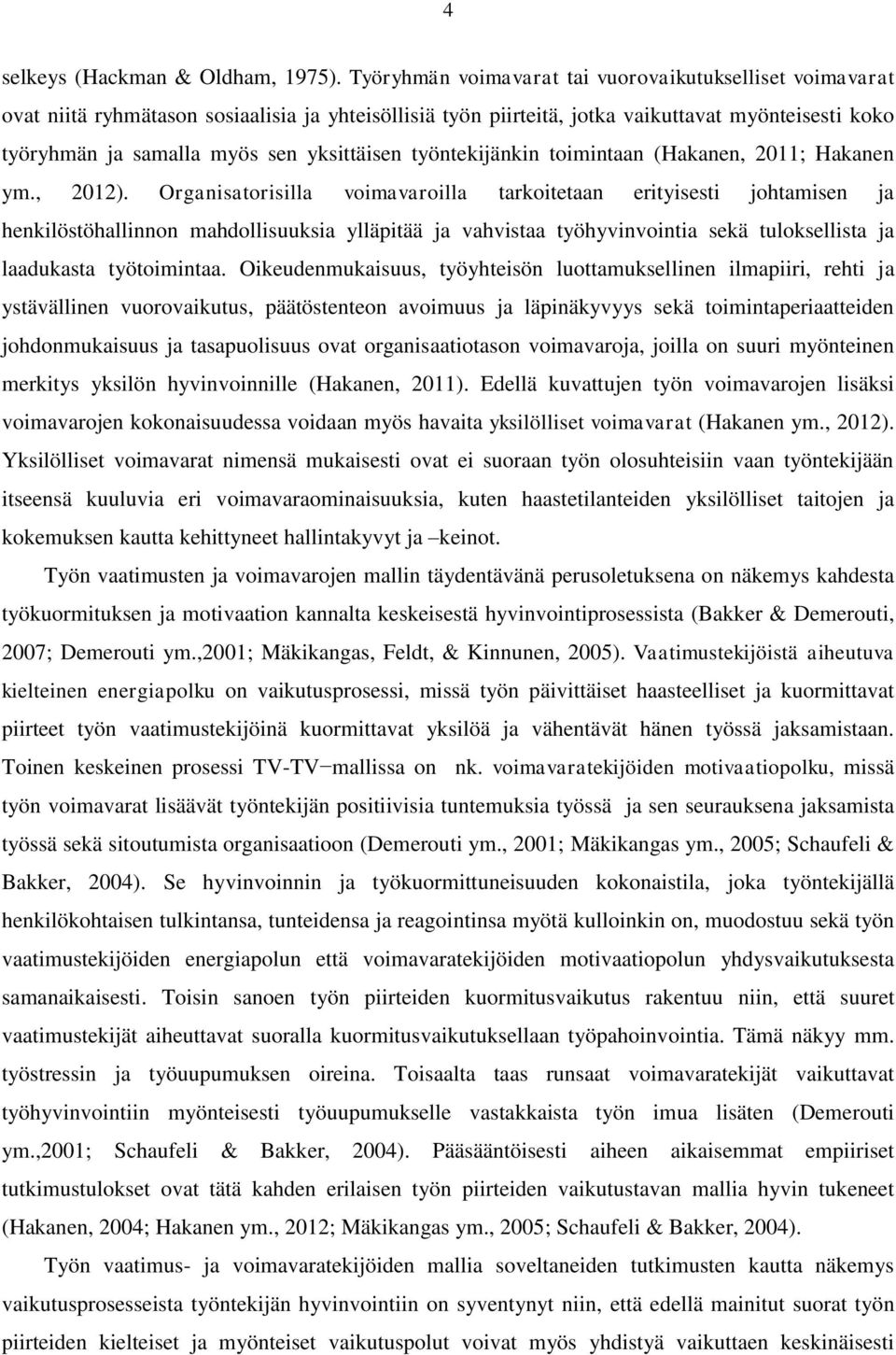yksittäisen työntekijänkin toimintaan (Hakanen, 2011; Hakanen ym., 2012).