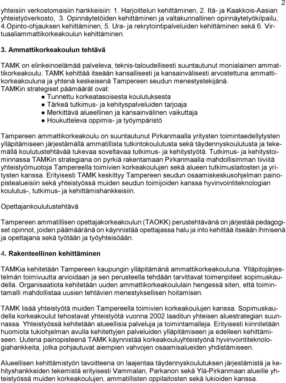 Ammattikorkeakoulun tehtävä TAMK on elinkeinoelämää palveleva, teknis-taloudellisesti suuntautunut monialainen ammattikorkeakoulu.