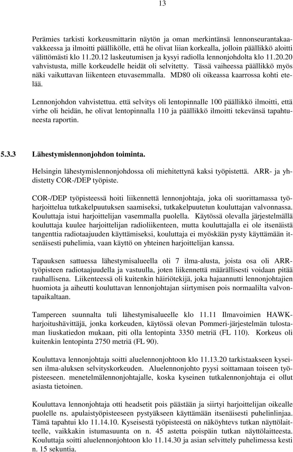 MD80 oli oikeassa kaarrossa kohti etelää. Lennonjohdon vahvistettua.