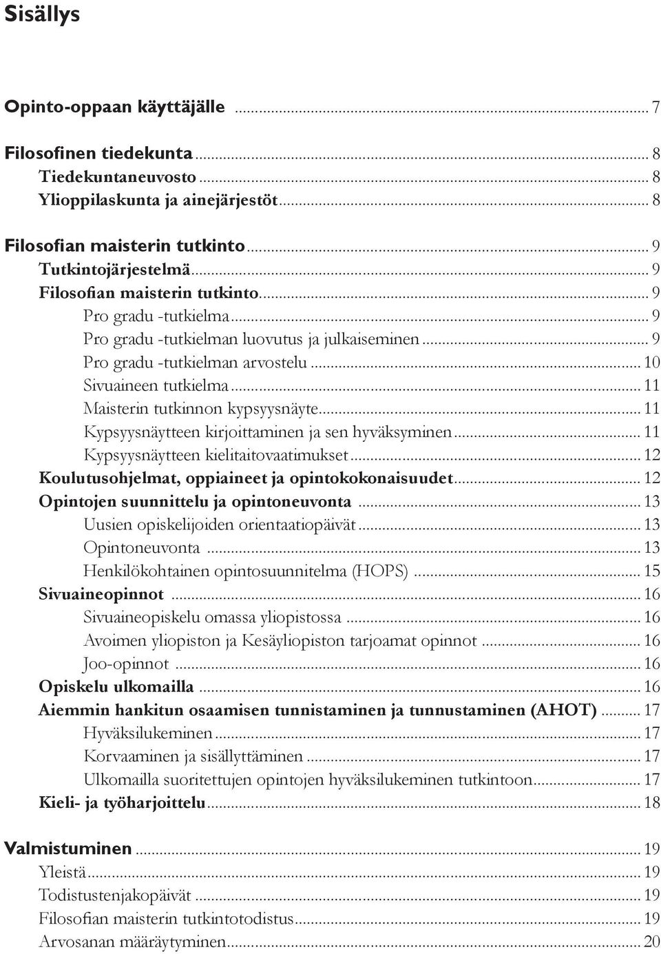 .. 11 Maisterin tutkinnon kypsyysnäyte... 11 Kypsyysnäytteen kirjoittaminen ja sen hyväksyminen... 11 Kypsyysnäytteen kielitaitovaatimukset... 12 Koulutusohjelmat, oppiaineet ja opintokokonaisuudet.