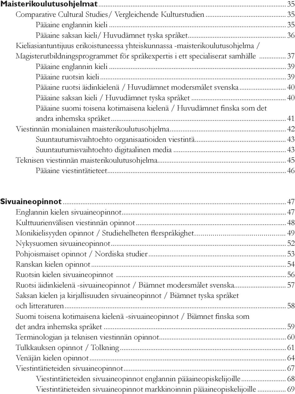 .. 39 Pääaine ruotsin kieli... 39 Pääaine ruotsi äidinkielenä / Huvudämnet modersmålet svenska... 40 Pääaine saksan kieli / Huvudämnet tyska språket.