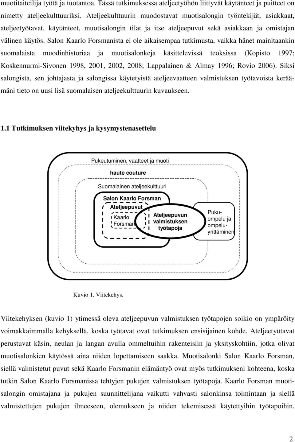 Salon Kaarlo Forsmanista ei ole aikaisempaa tutkimusta, vaikka hänet mainitaankin suomalaista muodinhistoriaa ja muotisalonkeja käsittelevissä teoksissa (Kopisto 1997; Koskennurmi-Sivonen 1998, 2001,