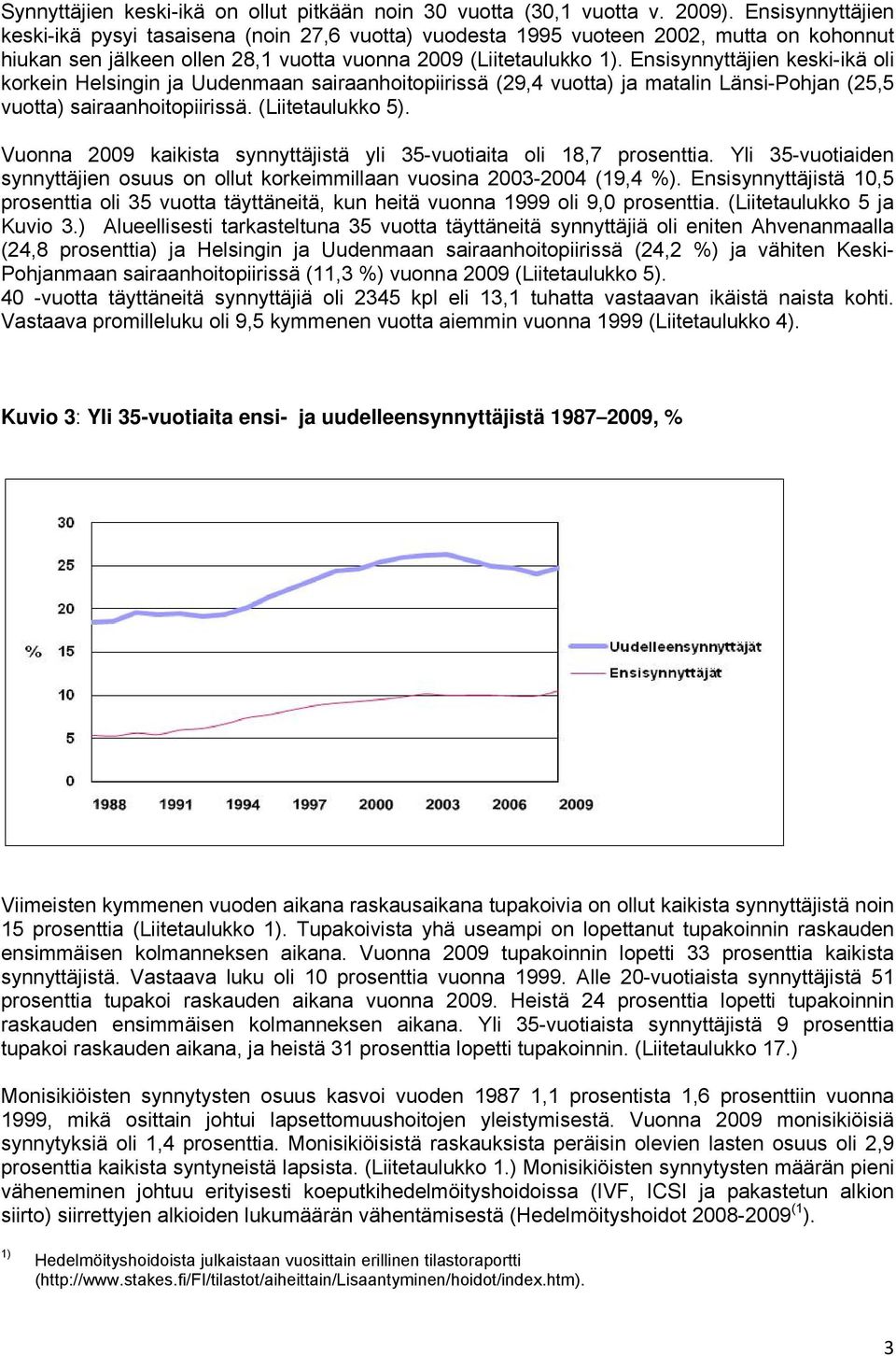 Ensisynnyttäjien keski-ikä oli korkein Helsingin ja Uudenmaan sairaanhoitopiirissä (29,4 vuotta) ja matalin Länsi-Pohjan (25,5 vuotta) sairaanhoitopiirissä. (Liitetaulukko 5).