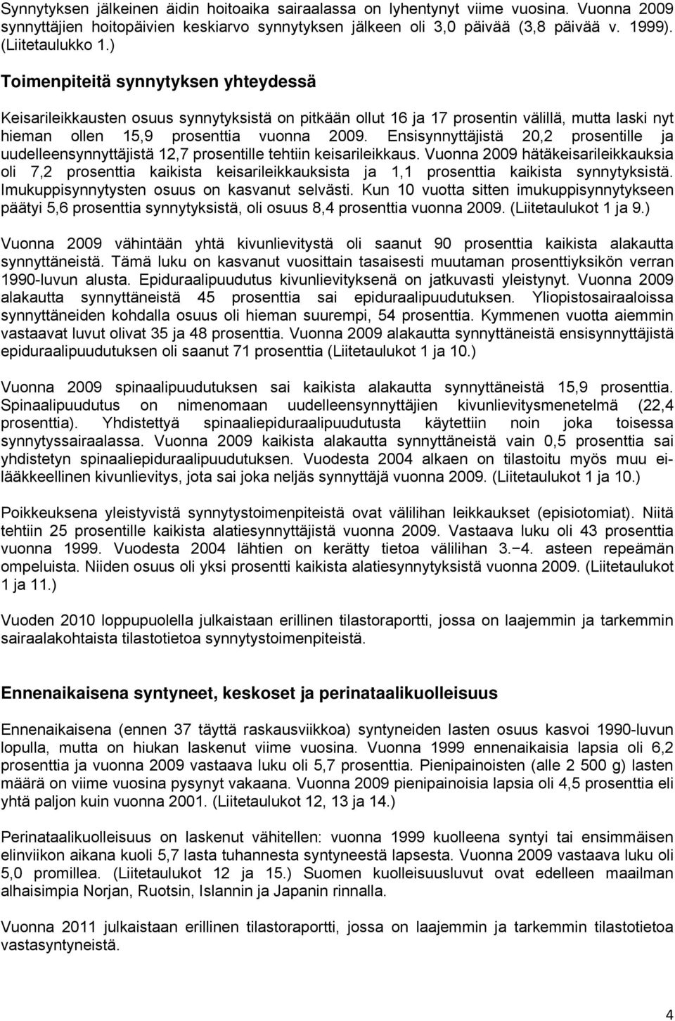 Ensisynnyttäjistä 20,2 prosentille ja uudelleensynnyttäjistä 12,7 prosentille tehtiin keisarileikkaus.