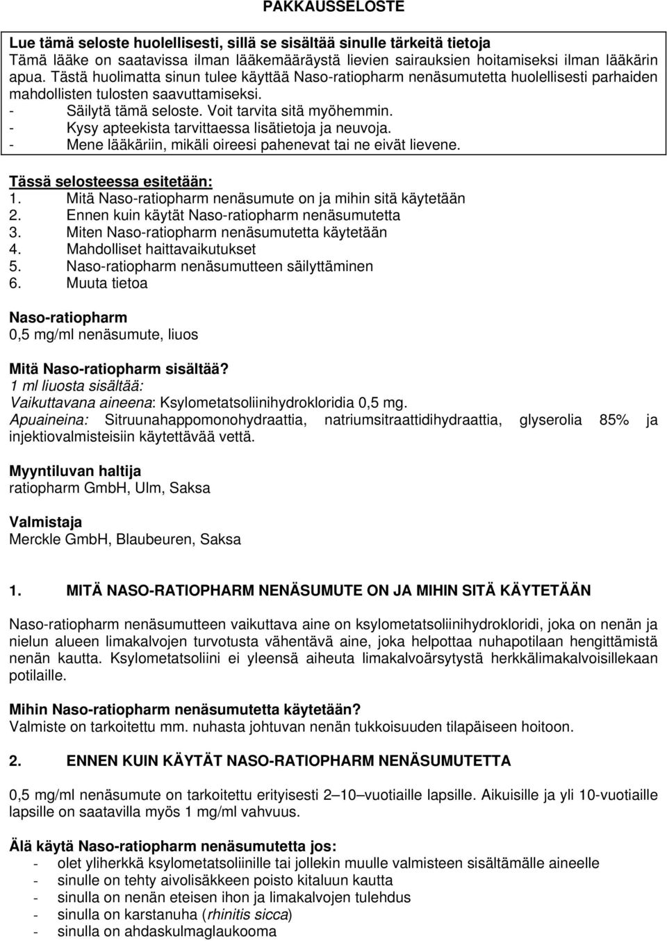 - Kysy apteekista tarvittaessa lisätietoja ja neuvoja. - Mene lääkäriin, mikäli oireesi pahenevat tai ne eivät lievene. Tässä selosteessa esitetään: 1.