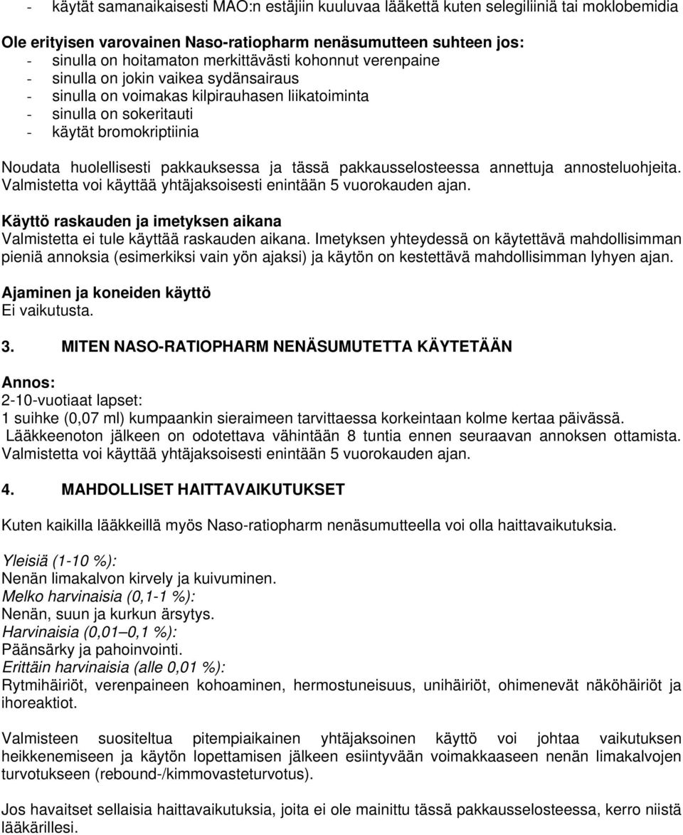 tässä pakkausselosteessa annettuja annosteluohjeita. Valmistetta voi käyttää yhtäjaksoisesti enintään 5 vuorokauden ajan.