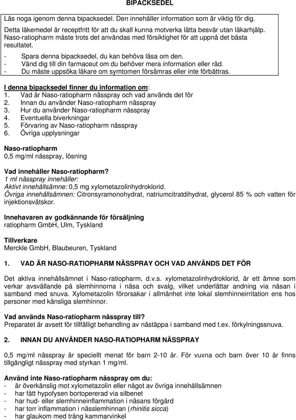 - Vänd dig till din farmaceut om du behöver mera information eller råd. - Du måste uppsöka läkare om symtomen försämras eller inte förbättras. I denna bipacksedel finner du information om: 1.