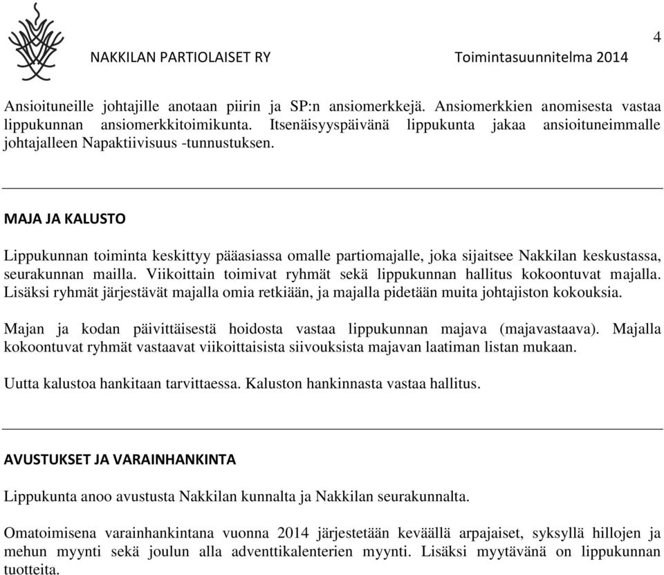 MAJA JA KALUSTO Lippukunnan toiminta keskittyy pääasiassa omalle partiomajalle, joka sijaitsee n keskustassa, seurakunnan mailla.