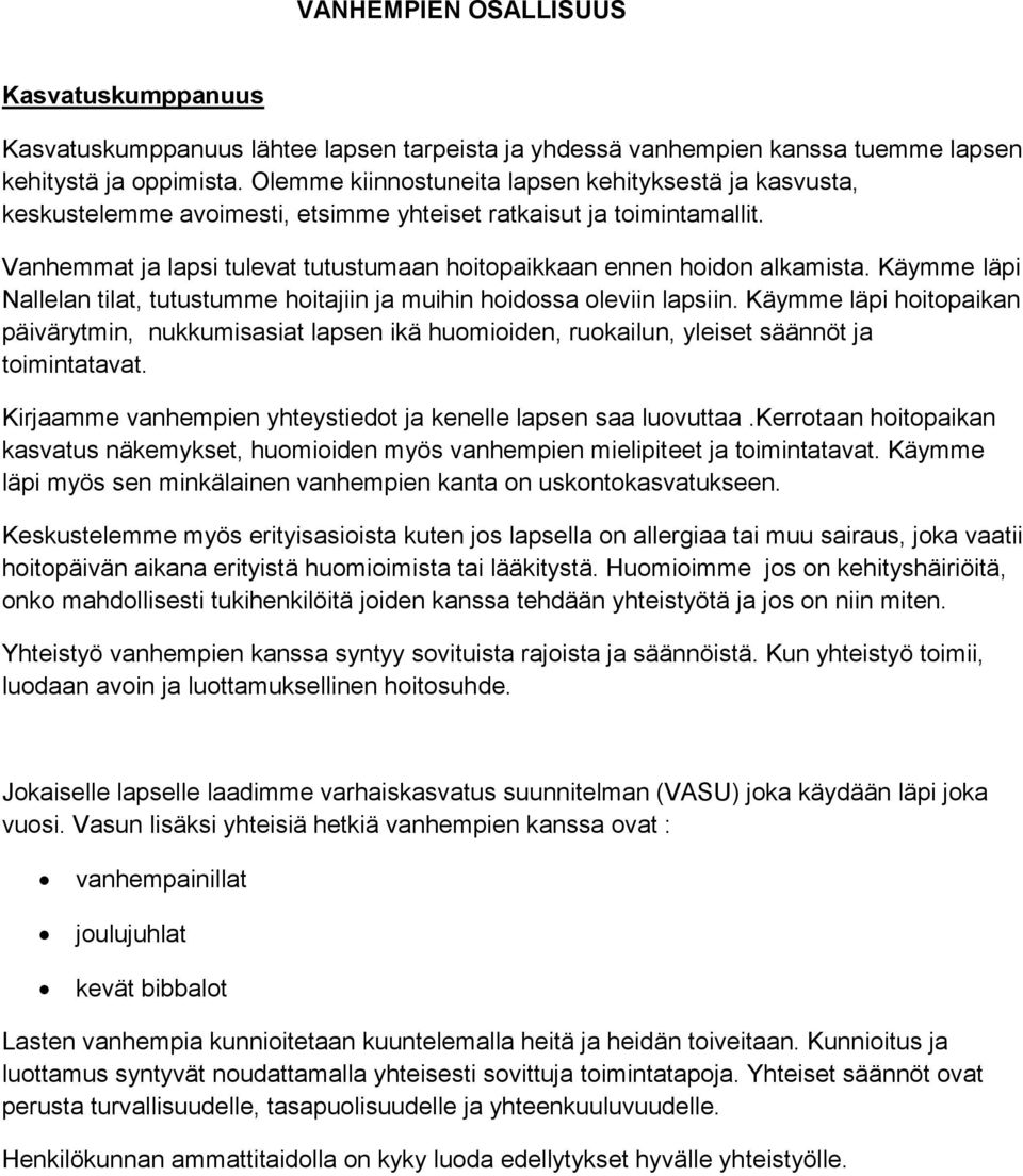 Vanhemmat ja lapsi tulevat tutustumaan hoitopaikkaan ennen hoidon alkamista. Käymme läpi Nallelan tilat, tutustumme hoitajiin ja muihin hoidossa oleviin lapsiin.