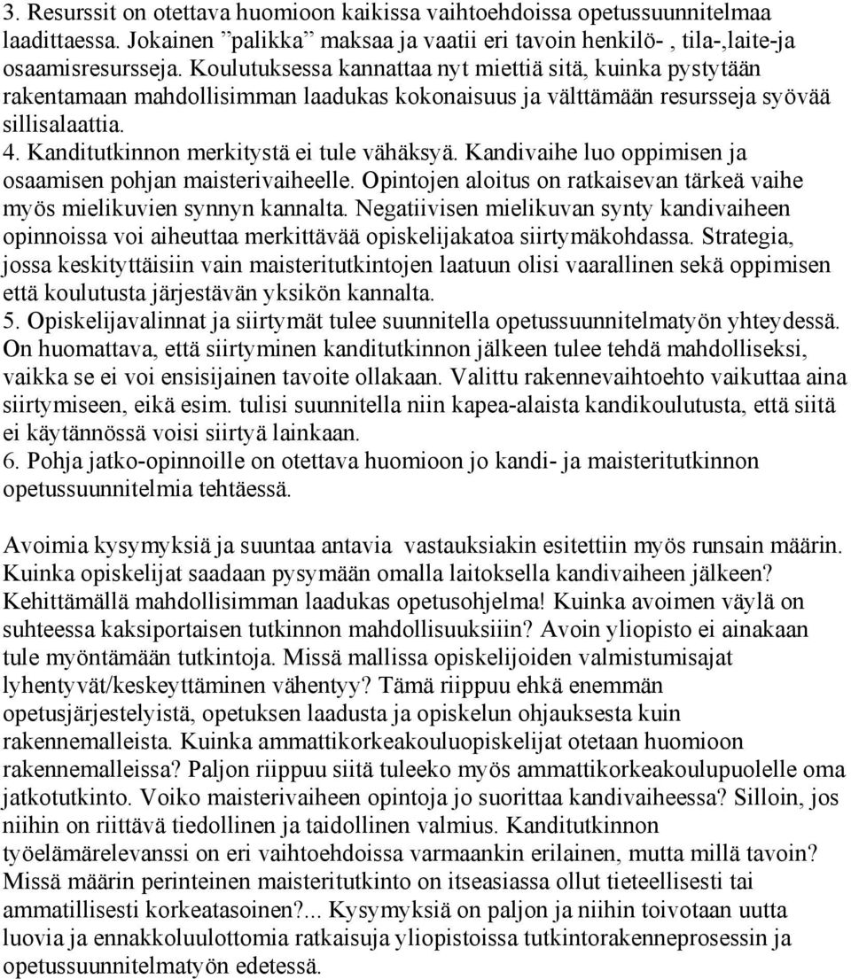 Kanditutkinnon merkitystä ei tule vähäksyä. Kandivaihe luo oppimisen ja osaamisen pohjan maisterivaiheelle. Opintojen aloitus on ratkaisevan tärkeä vaihe myös mielikuvien synnyn kannalta.