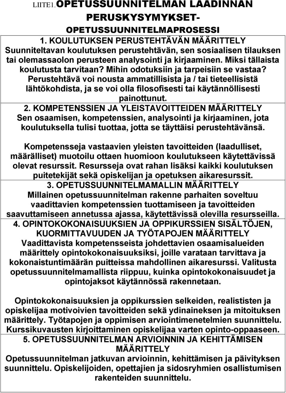 Mihin odotuksiin ja tarpeisiin se vastaa? Perustehtävä voi nousta ammatillisista ja / tai tieteellisistä lähtökohdista, ja se voi olla filosofisesti tai käytännöllisesti painottunut. 2.