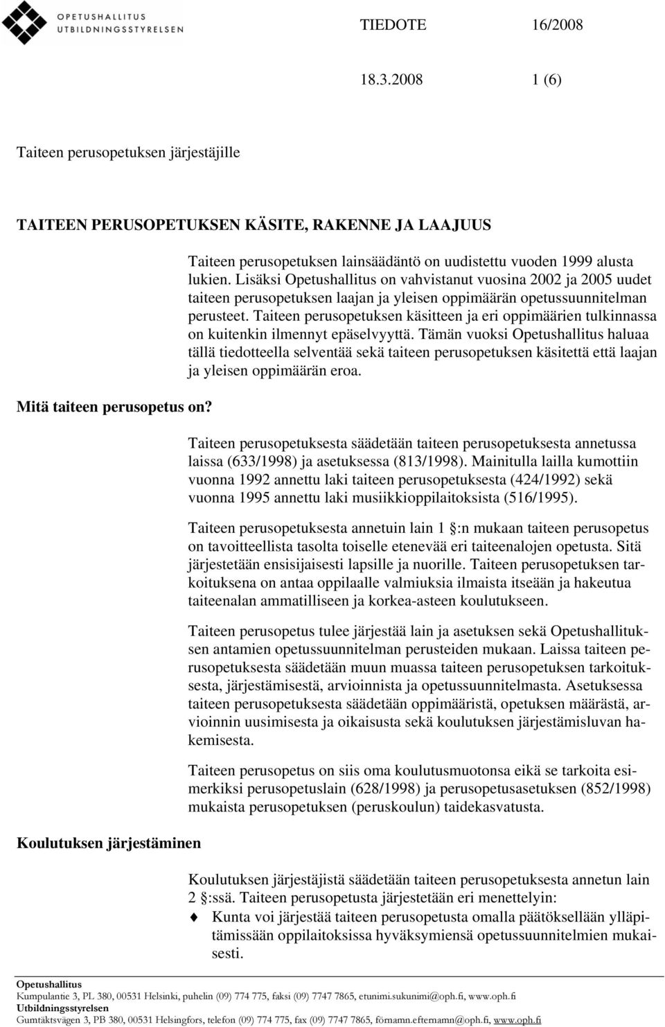 Lisäksi Opetushallitus on vahvistanut vuosina 2002 ja 2005 uudet taiteen perusopetuksen laajan ja yleisen oppimäärän opetussuunnitelman perusteet.