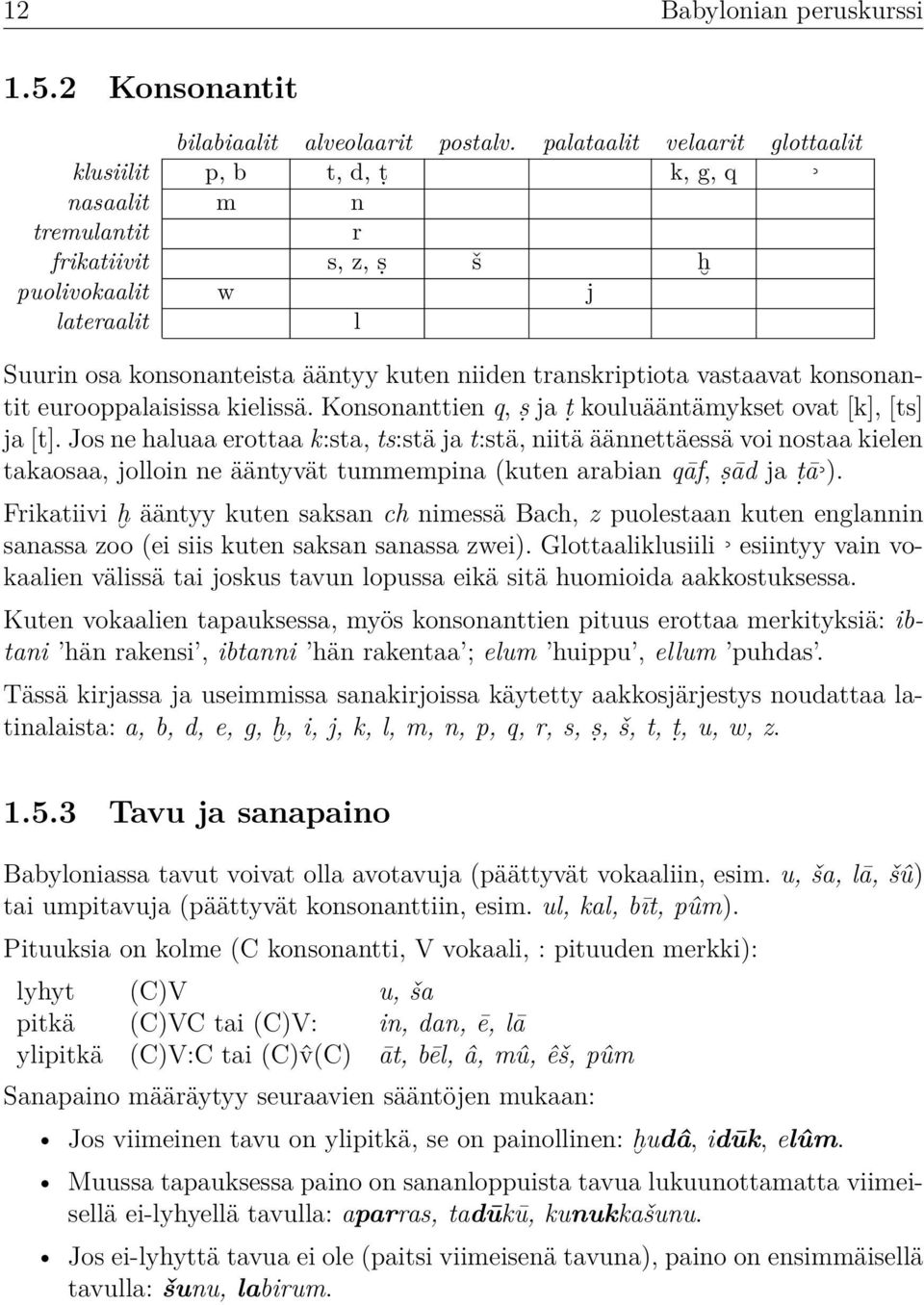 transkriptiota vastaavat konsonantit eurooppalaisissa kielissä. Konsonanttien q, ṣ ja ṭ kouluääntämykset ovat [k], [ts] ja [t].