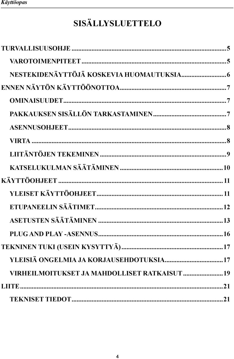 ..10 KÄYTTÖOHJEET...11 YLEISET KÄYTTÖOHJEET...11 ETUPANEELIN SÄÄTIMET...12 ASETUSTEN SÄÄTÄMINEN...13 PLUG AND PLAY -ASENNUS.