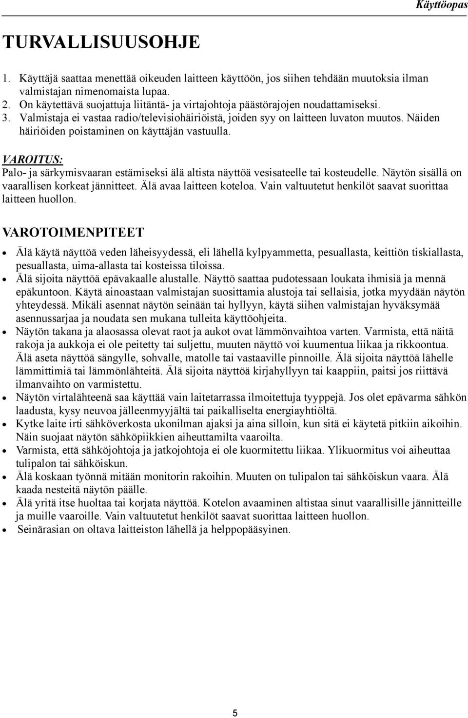 Näiden häiriöiden poistaminen on käyttäjän vastuulla. VAROITUS: Palo- ja särkymisvaaran estämiseksi älä altista näyttöä vesisateelle tai kosteudelle. Näytön sisällä on vaarallisen korkeat jännitteet.