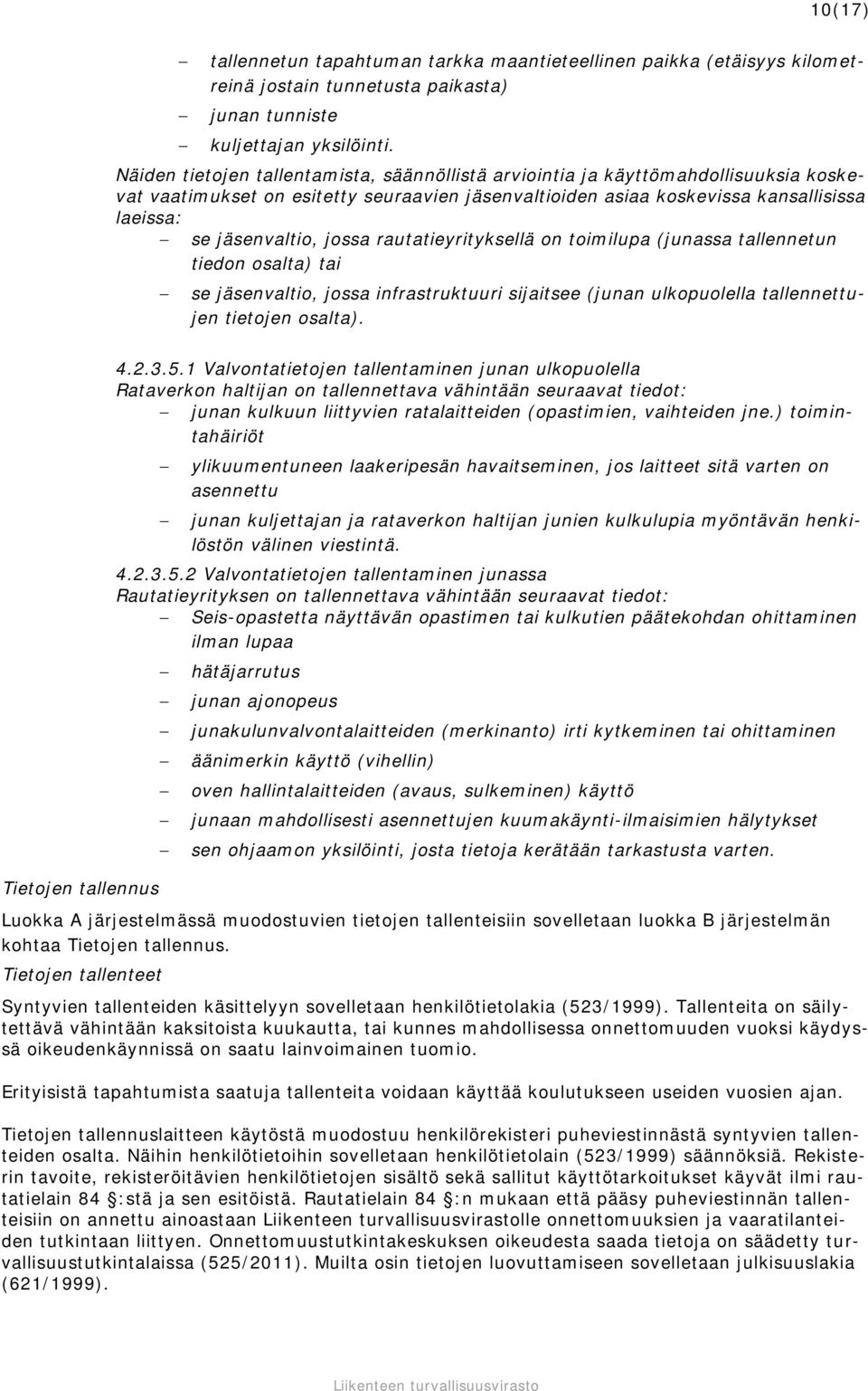 jossa rautatieyrityksellä on toimilupa (junassa tallennetun tiedon osalta) tai se jäsenvaltio, jossa infrastruktuuri sijaitsee (junan ulkopuolella tallennettujen tietojen osalta).