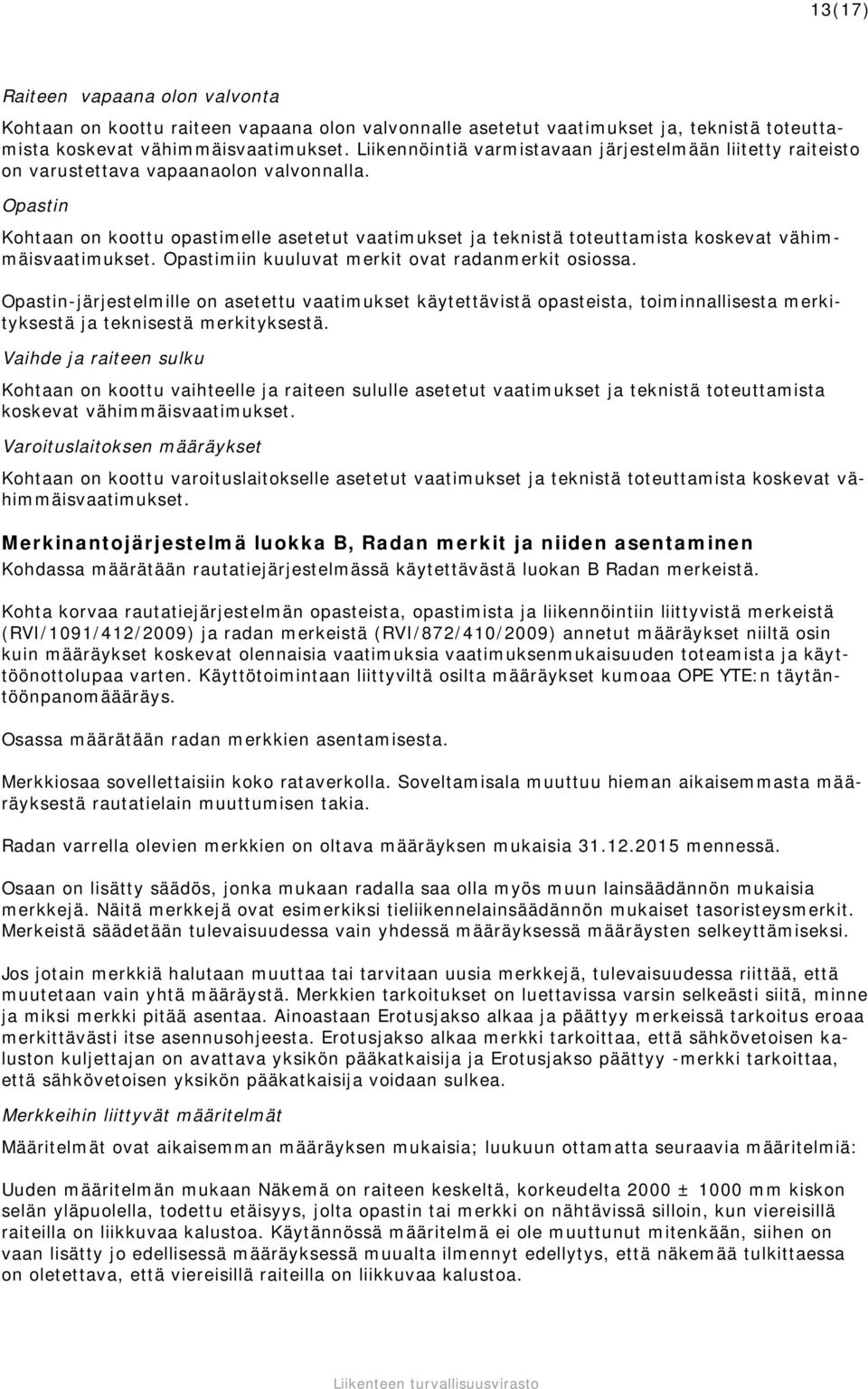 Opastin Kohtaan on koottu opastimelle asetetut vaatimukset ja teknistä toteuttamista koskevat vähimmäisvaatimukset. Opastimiin kuuluvat merkit ovat radanmerkit osiossa.