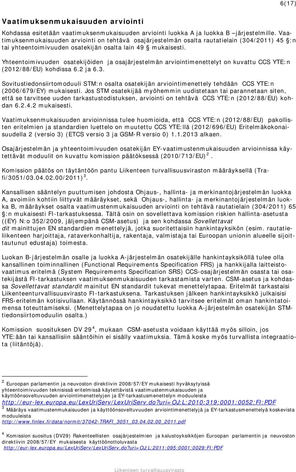 Yhteentoimivuuden osatekijöiden ja osajärjestelmän arviointimenettelyt on kuvattu CCS YTE:n (2012/88/EU) kohdissa 6.2 ja 6.3.