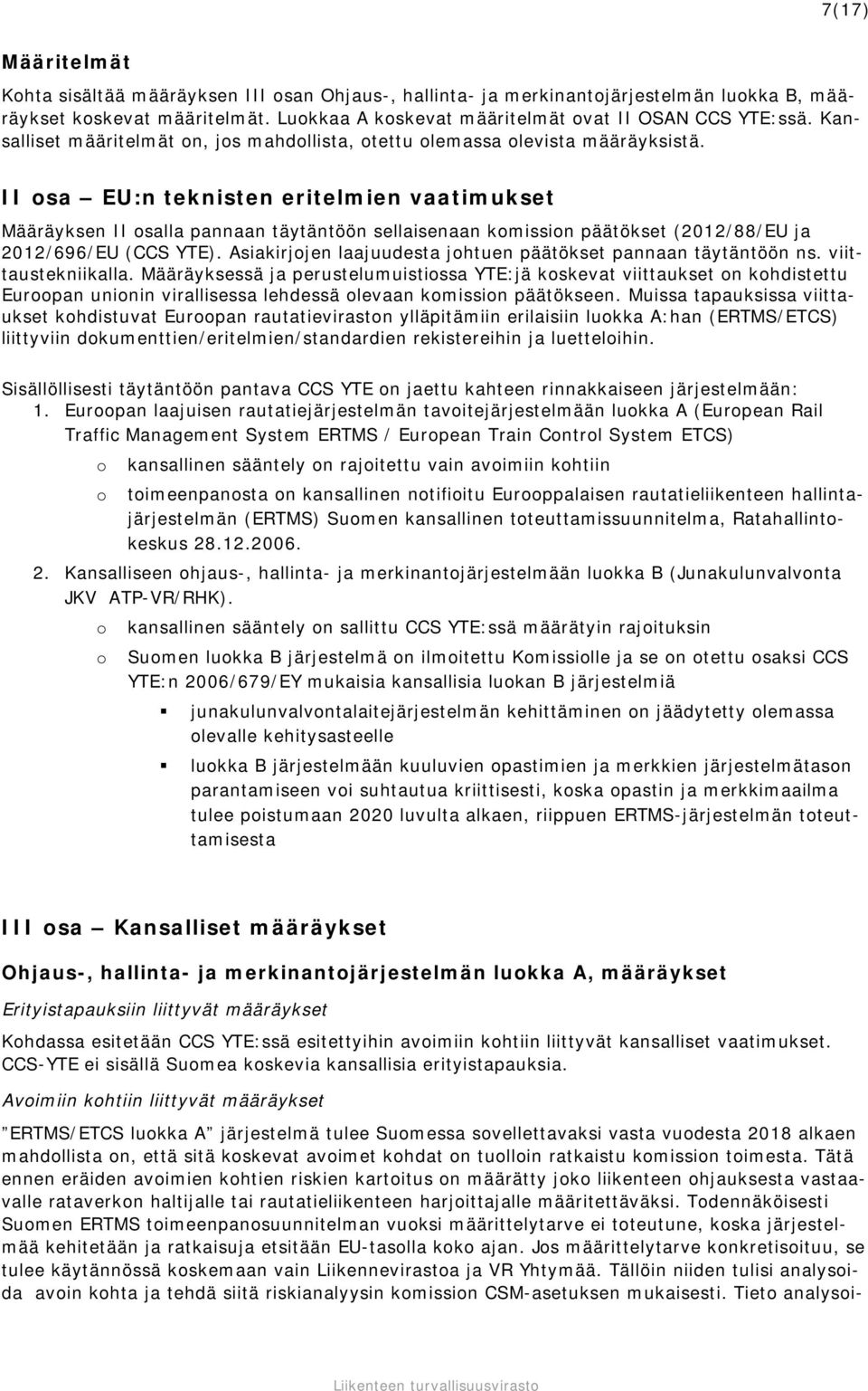 II osa EU:n teknisten eritelmien vaatimukset Määräyksen II osalla pannaan täytäntöön sellaisenaan komission päätökset (2012/88/EU ja 2012/696/EU (CCS YTE).