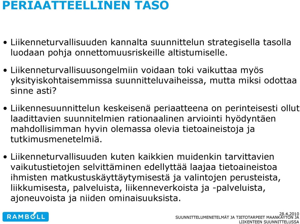 Liikennesuunnittelun keskeisenä periaatteena on perinteisesti ollut laadittavien suunnitelmien rationaalinen arviointi hyödyntäen mahdollisimman hyvin olemassa olevia tietoaineistoja ja