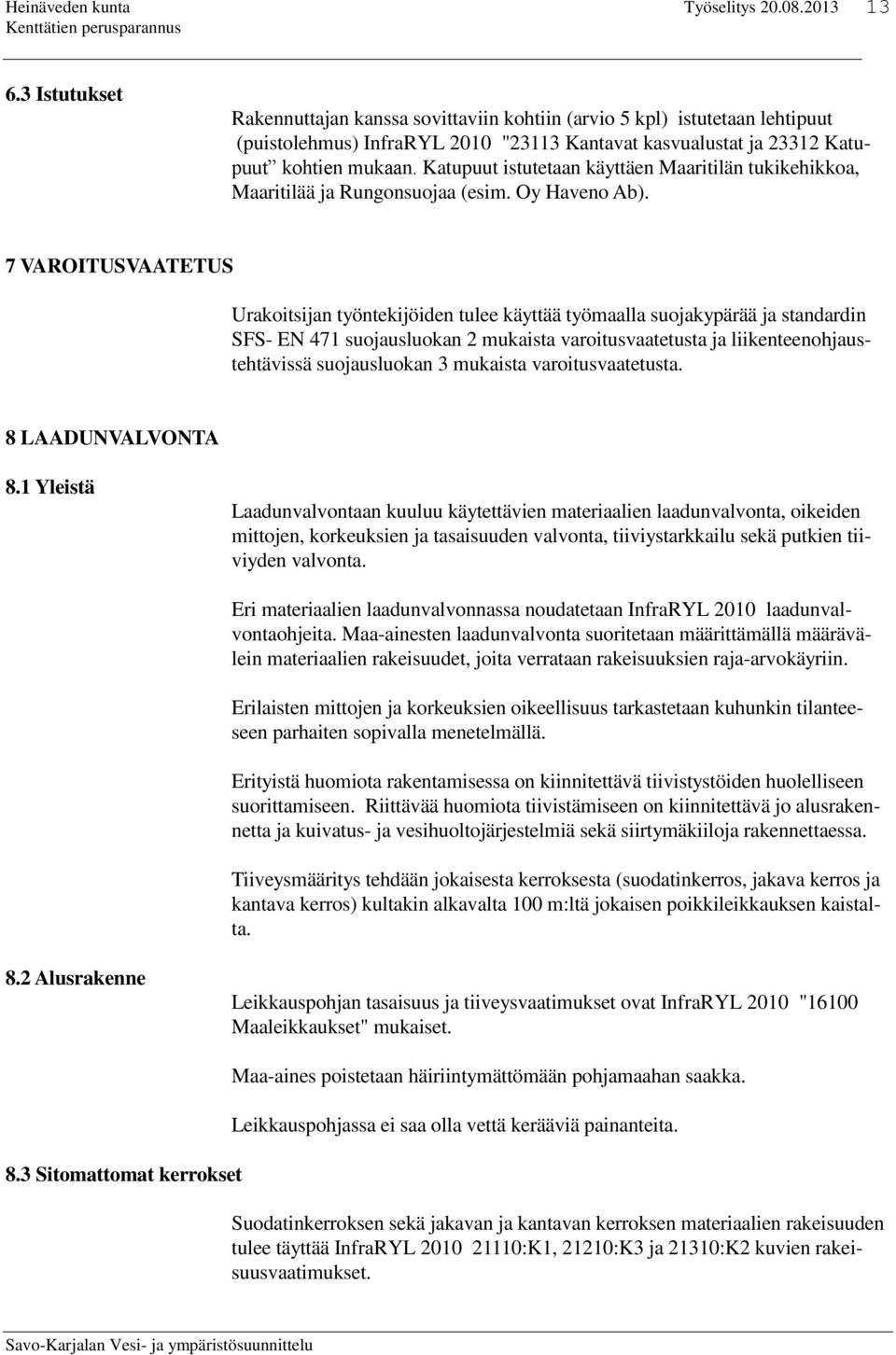 7 VAROITUSVAATETUS Urakoitsijan työntekijöiden tulee käyttää työmaalla suojakypärää ja standardin SFS- EN 471 suojausluokan 2 mukaista varoitusvaatetusta ja liikenteenohjaustehtävissä suojausluokan 3