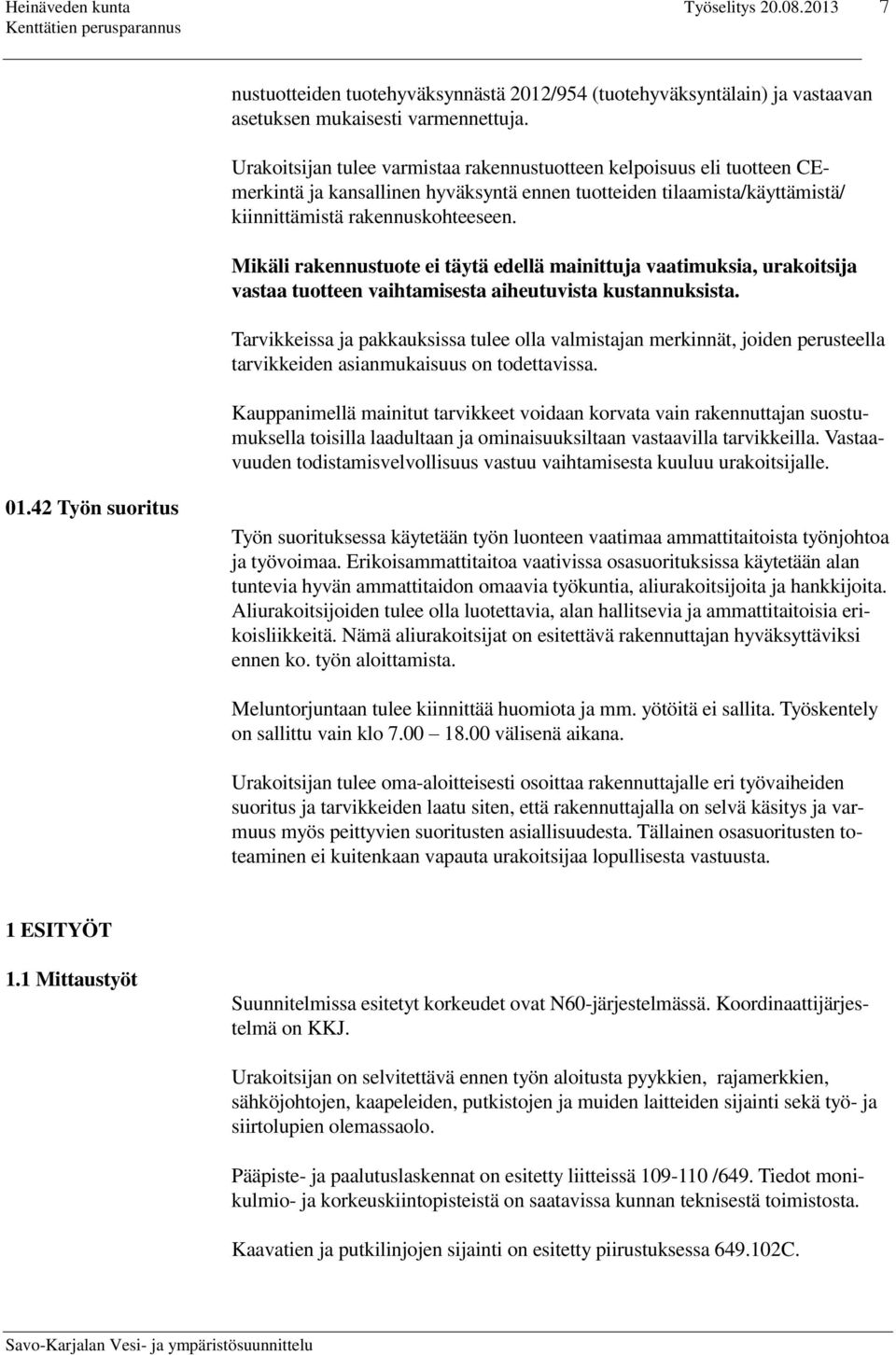 Mikäli rakennustuote ei täytä edellä mainittuja vaatimuksia, urakoitsija vastaa tuotteen vaihtamisesta aiheutuvista kustannuksista.