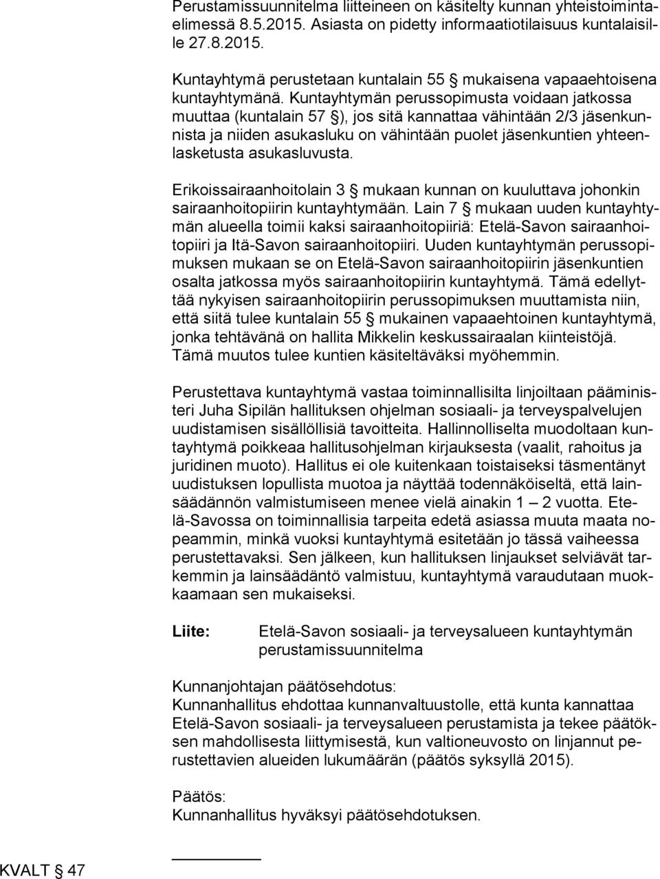 asukasluvusta. Erikoissairaanhoitolain 3 mukaan kunnan on kuuluttava johonkin sai raan hoi to pii rin kuntayhtymään.