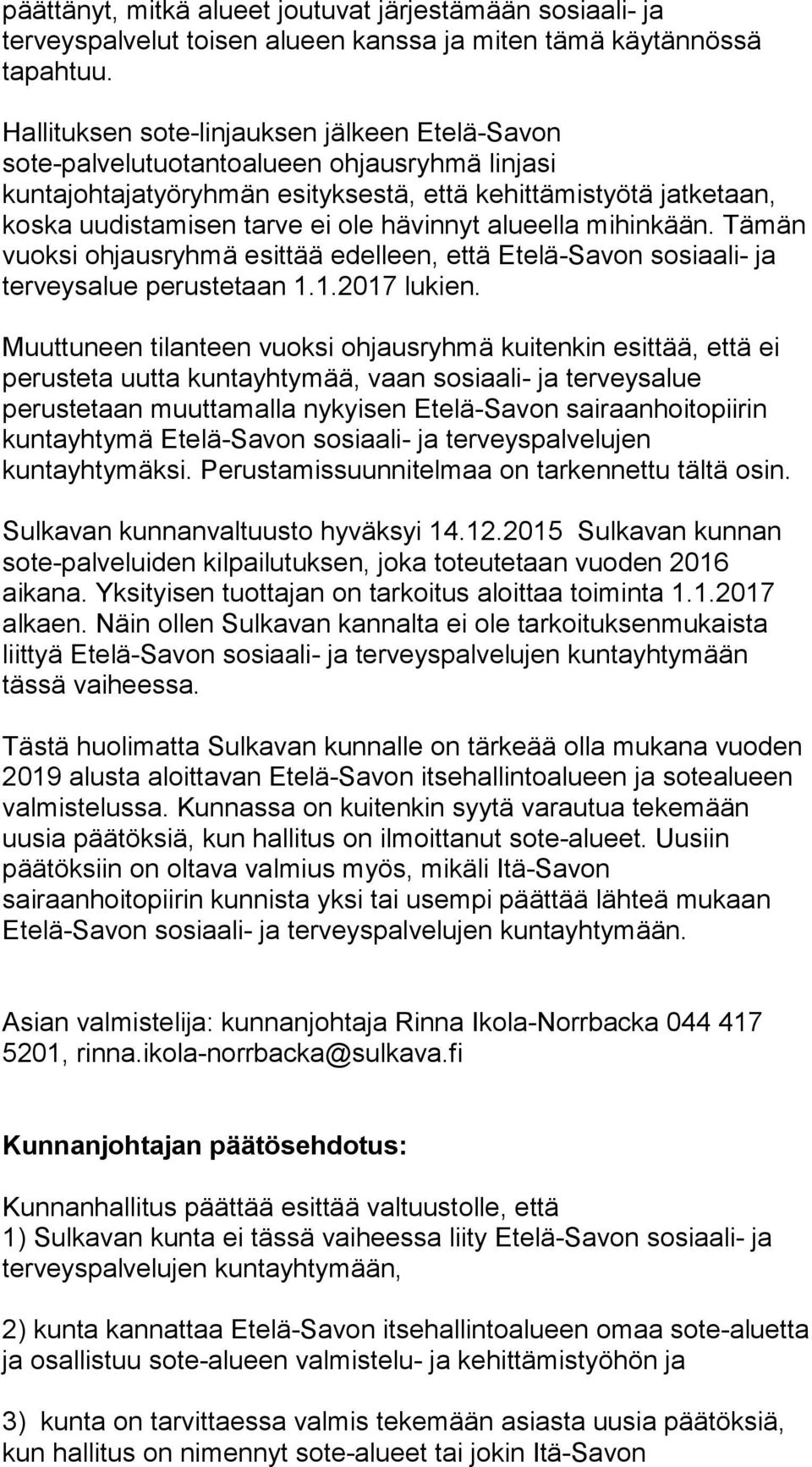 hävinnyt alueella mihinkään. Tämän vuoksi ohjausryhmä esittää edelleen, että Etelä-Savon sosiaali- ja terveysalue perustetaan 1.1.2017 lukien.