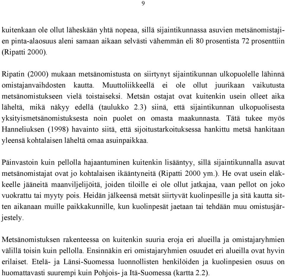 Muuttoliikkeellä ei ole ollut juurikaan vaikutusta metsänomistukseen vielä toistaiseksi. Metsän ostajat ovat kuitenkin usein olleet aika läheltä, mikä näkyy edellä (taulukko 2.