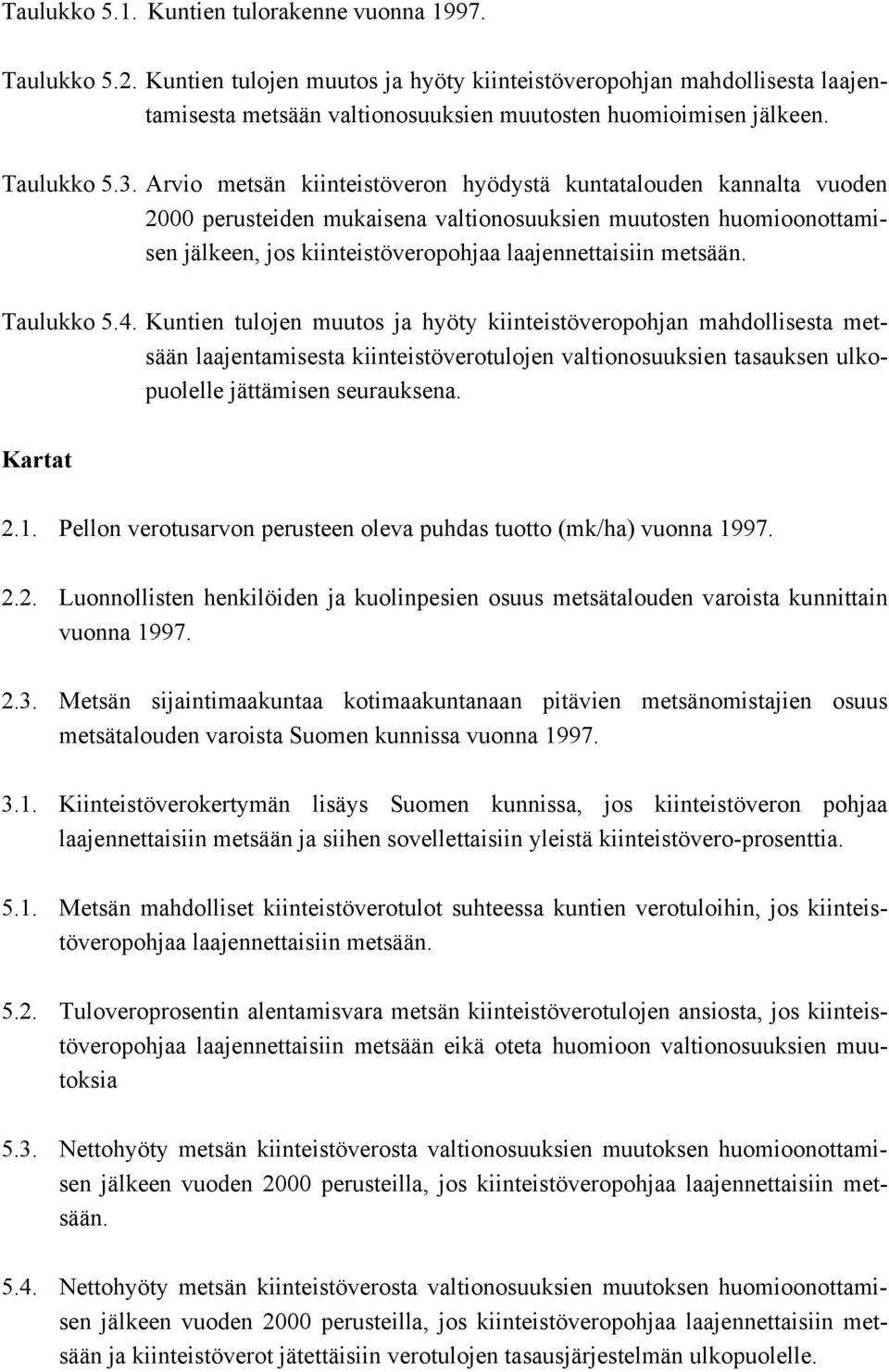 Arvio metsän kiinteistöveron hyödystä kuntatalouden kannalta vuoden 2000 perusteiden mukaisena valtionosuuksien muutosten huomioonottamisen jälkeen, jos kiinteistöveropohjaa laajennettaisiin metsään.